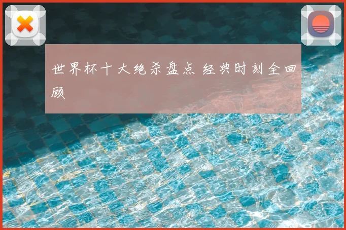世界杯十大绝杀盘点 经典时刻全回顾