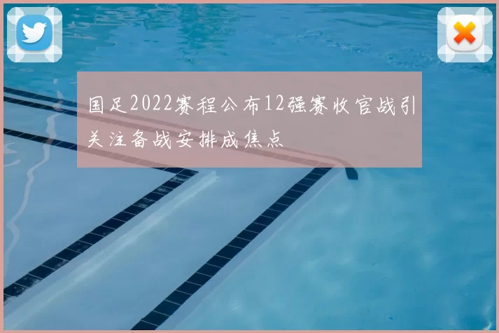 国足2022赛程公布12强赛收官战引关注备战安排成焦点