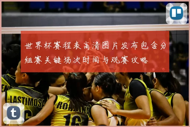 世界杯赛程表高清图片发布包含分组赛关键场次时间与观赛攻略