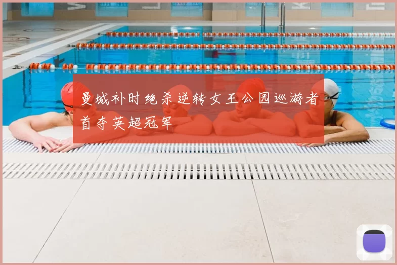 曼城补时绝杀逆转女王公园巡游者首夺英超冠军